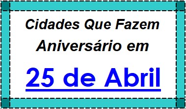 Cidades Brasileiras Que Fazem Aniversário no Dia 25 de Abril