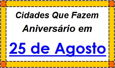 Cidades Brasileiras Que Fazem Aniversário no Dia 25 de Agosto