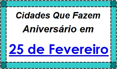 Cidades Brasileiras Que Fazem Aniversário no Dia 25 de Fevereiro