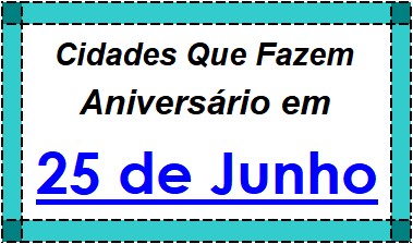 Cidades Brasileiras Que Fazem Aniversário no Dia 25 de Junho