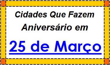 Cidades Brasileiras Que Fazem Aniversário no Dia 25 de Março