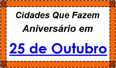 Cidades Brasileiras Que Fazem Aniversário no Dia 25 de Outubro