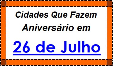 Cidades Brasileiras Que Fazem Aniversário no Dia 26 de Julho