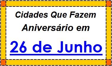 Cidades Brasileiras Que Fazem Aniversário no Dia 26 de Junho