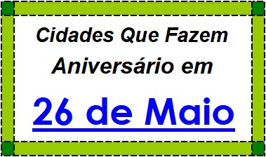 Cidades Brasileiras Que Fazem Aniversário no Dia 26 de Maio