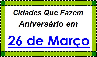 Cidades Brasileiras Que Fazem Aniversário no Dia 26 de Março