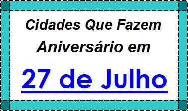 Cidades Brasileiras Que Fazem Aniversário no Dia 27 de Julho