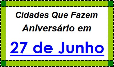 Cidades Brasileiras Que Fazem Aniversário no Dia 27 de Junho