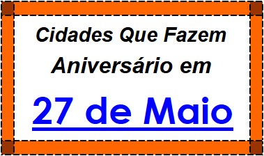 Cidades Brasileiras Que Fazem Aniversário no Dia 27 de Maio