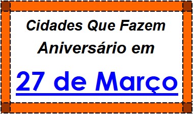 Cidades Brasileiras Que Fazem Aniversário no Dia 27 de Março