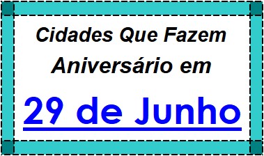 Cidades Brasileiras Que Fazem Aniversário no Dia 29 de Junho