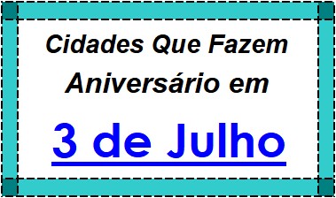 Cidades Brasileiras Que Fazem Aniversário no Dia 3 de Julho