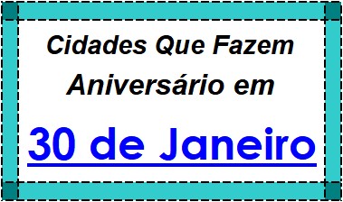 Cidades Brasileiras Que Fazem Aniversário no Dia 30 de Janeiro