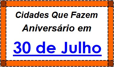 Cidades Brasileiras Que Fazem Aniversário no Dia 30 de Julho