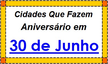 Cidades Brasileiras Que Fazem Aniversário no Dia 30 de Junho