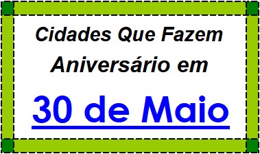 Cidades Brasileiras Que Fazem Aniversário no Dia 30 de Maio