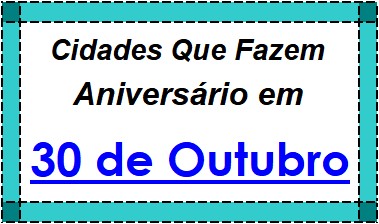 Cidades Brasileiras Que Fazem Aniversário no Dia 30 de Outubro