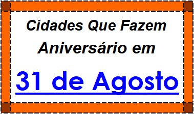 Cidades Brasileiras Que Fazem Aniversário no Dia 31 de Agosto