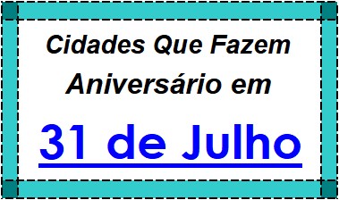 Cidades Brasileiras Que Fazem Aniversário no Dia 31 de Julho