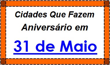 Cidades Brasileiras Que Fazem Aniversário no Dia 31 de Maio