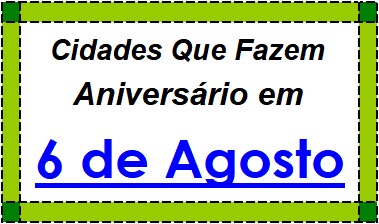 Cidades Brasileiras Que Fazem Aniversário no Dia 6 de Agosto