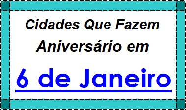 Cidades Brasileiras Que Fazem Aniversário no Dia 6 de Janeiro