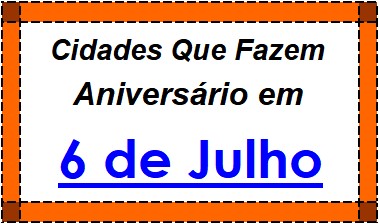 Cidades Brasileiras Que Fazem Aniversário no Dia 6 de Julho