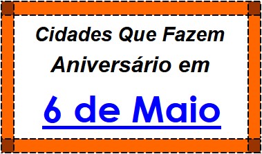 Cidades Brasileiras Que Fazem Aniversário no Dia 6 de Maio