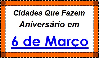 Cidades Brasileiras Que Fazem Aniversário no Dia 6 de Março