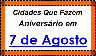 Cidades Brasileiras Que Fazem Aniversário no Dia 7 de Agosto