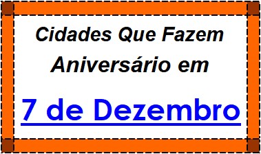 Cidades Brasileiras Que Fazem Aniversário no Dia 7 de Dezembro