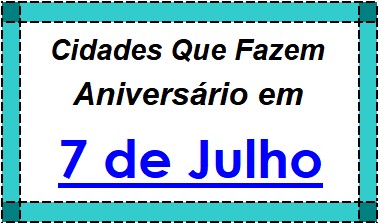 Cidades Brasileiras Que Fazem Aniversário no Dia 7 de Julho