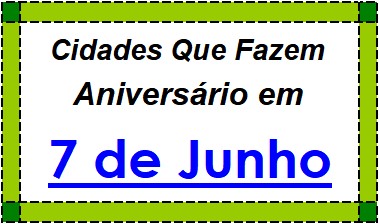 Cidades Brasileiras Que Fazem Aniversário no Dia 7 de Junho