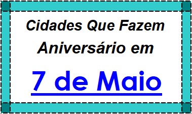 Cidades Brasileiras Que Fazem Aniversário no Dia 7 de Maio