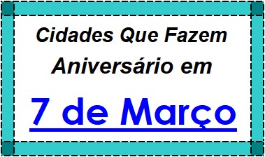 Cidades Brasileiras Que Fazem Aniversário no Dia 7 de Março