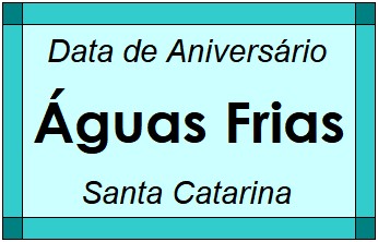 Data de Aniversário da Cidade Águas Frias