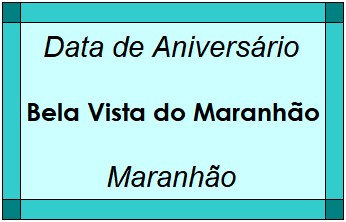 Data de Aniversário da Cidade Bela Vista do Maranhão