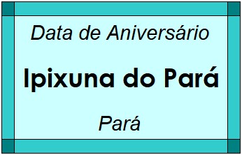 Data de Aniversário da Cidade Ipixuna do Pará