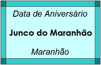 Data de Aniversário da Cidade Junco do Maranhão