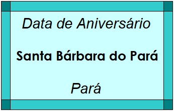 Data de Aniversário da Cidade Santa Bárbara do Pará