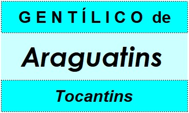 Gentílico da Cidade Araguatins