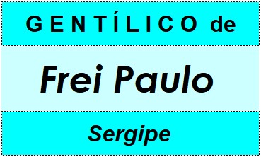 Gentílico da Cidade Frei Paulo