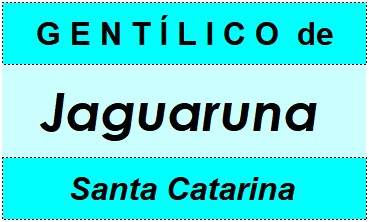 Gentílico da Cidade Jaguaruna