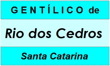 Gentílico da Cidade Rio dos Cedros