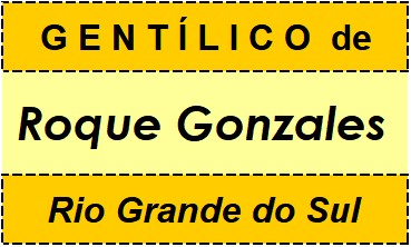 Gentílico da Cidade Roque Gonzales