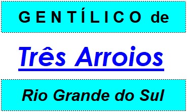 Gentílico da Cidade Três Arroios