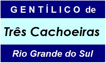 Gentílico da Cidade Três Cachoeiras