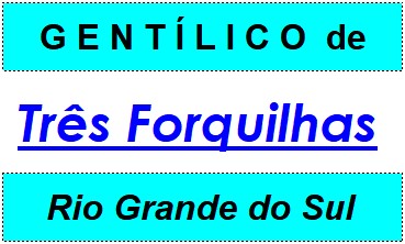 Gentílico da Cidade Três Forquilhas