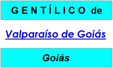 Gentílico da Cidade Valparaíso de Goiás